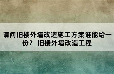 请问旧楼外墙改造施工方案谁能给一份？ 旧楼外墙改造工程